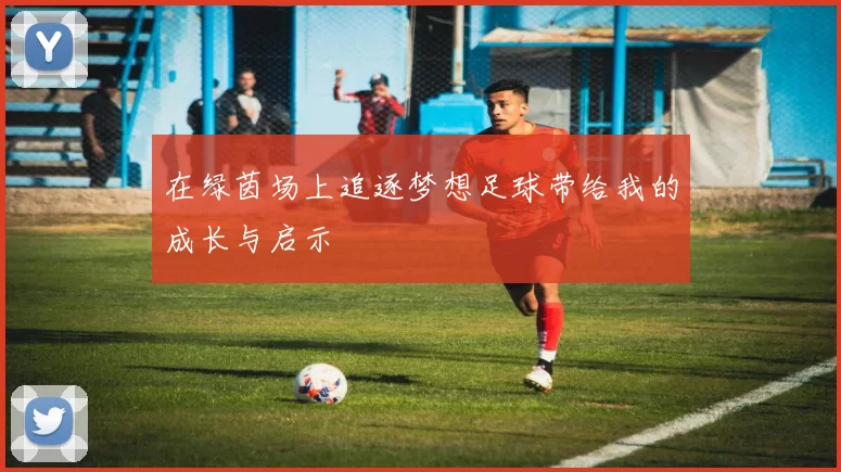 在绿茵场上追逐梦想足球带给我的成长与启示